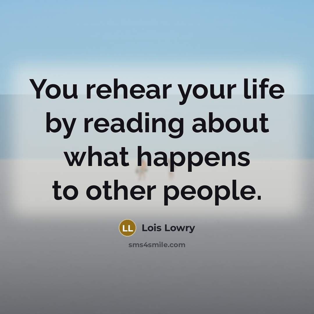 “You rehear your life by reading about what happens to…” quote by Lois Lowry