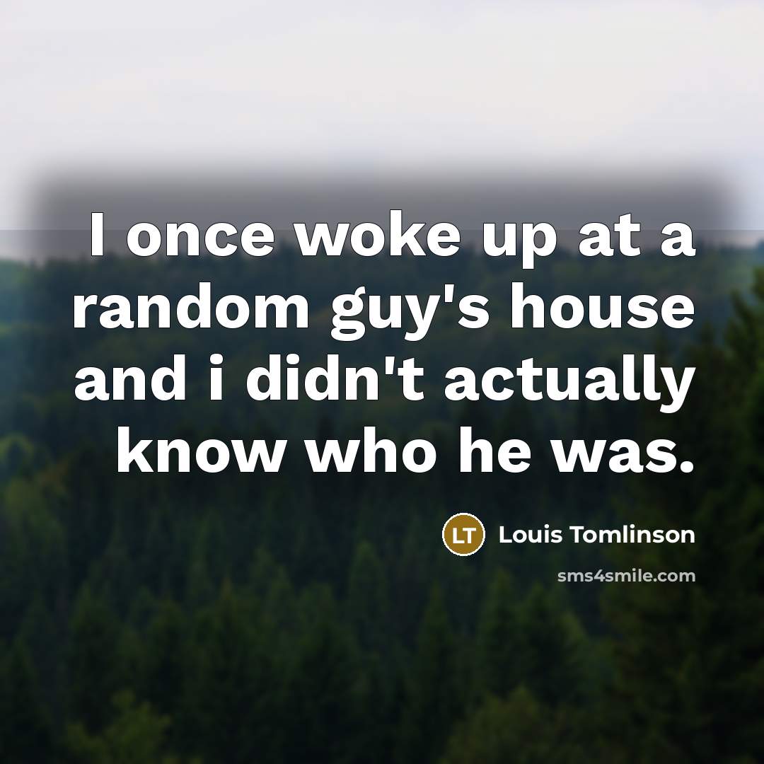 “I once woke up at a random guy's house and…” quote by Louis Tomlinson