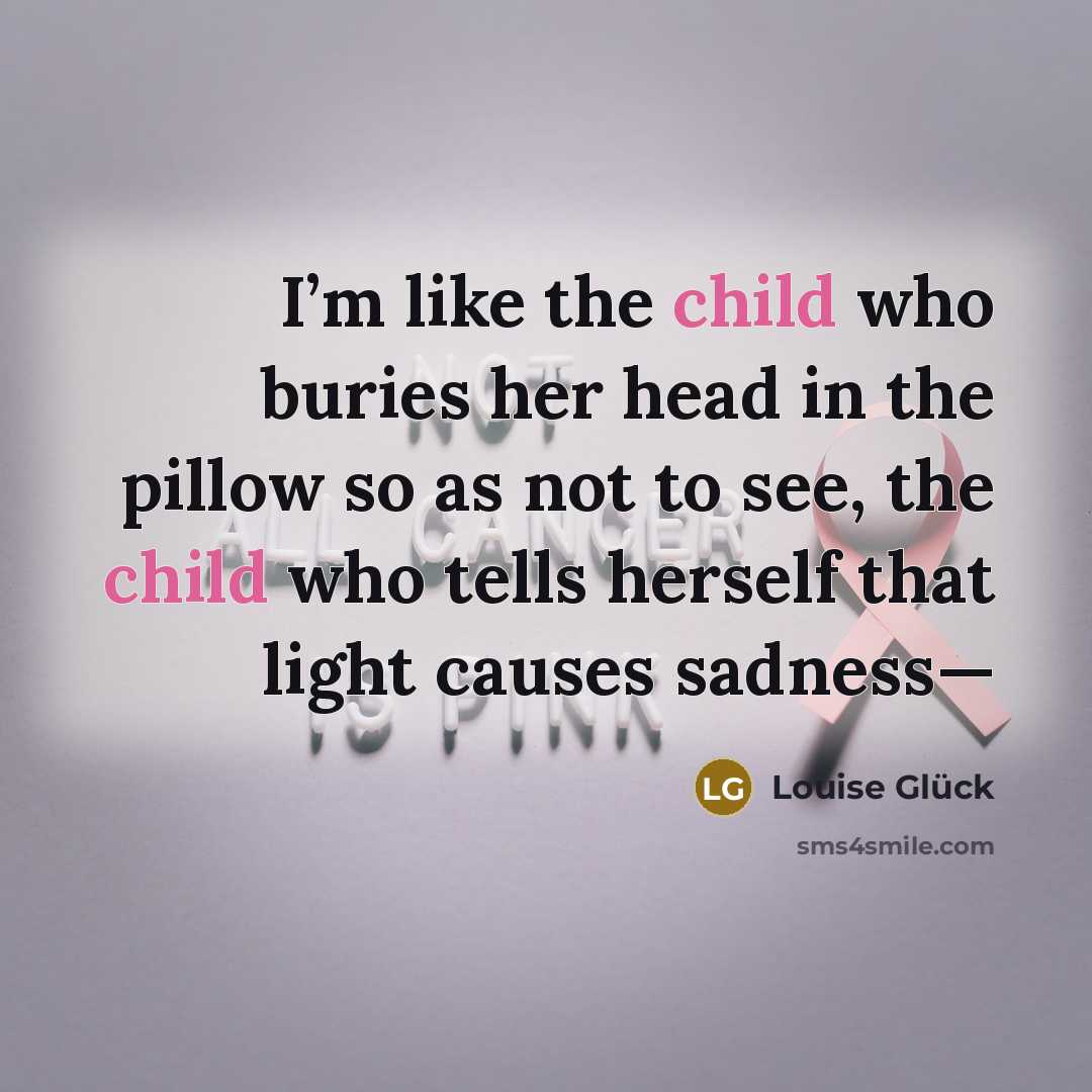 “I’m like the child who buries her head in the…” quote by Louise Glück