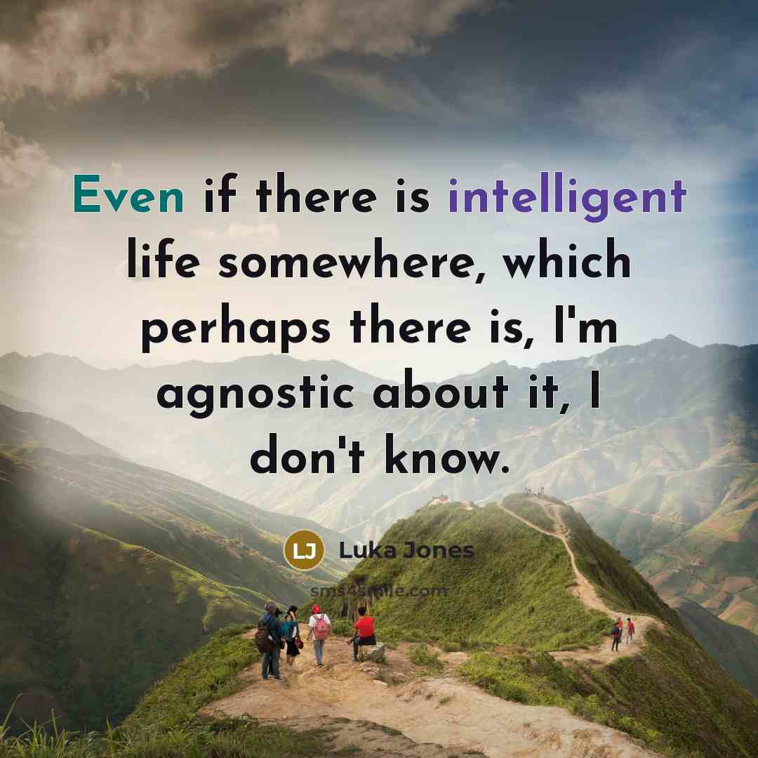 “Even if there is intelligent life somewhere, which perhaps there…” quote by Luka Jones