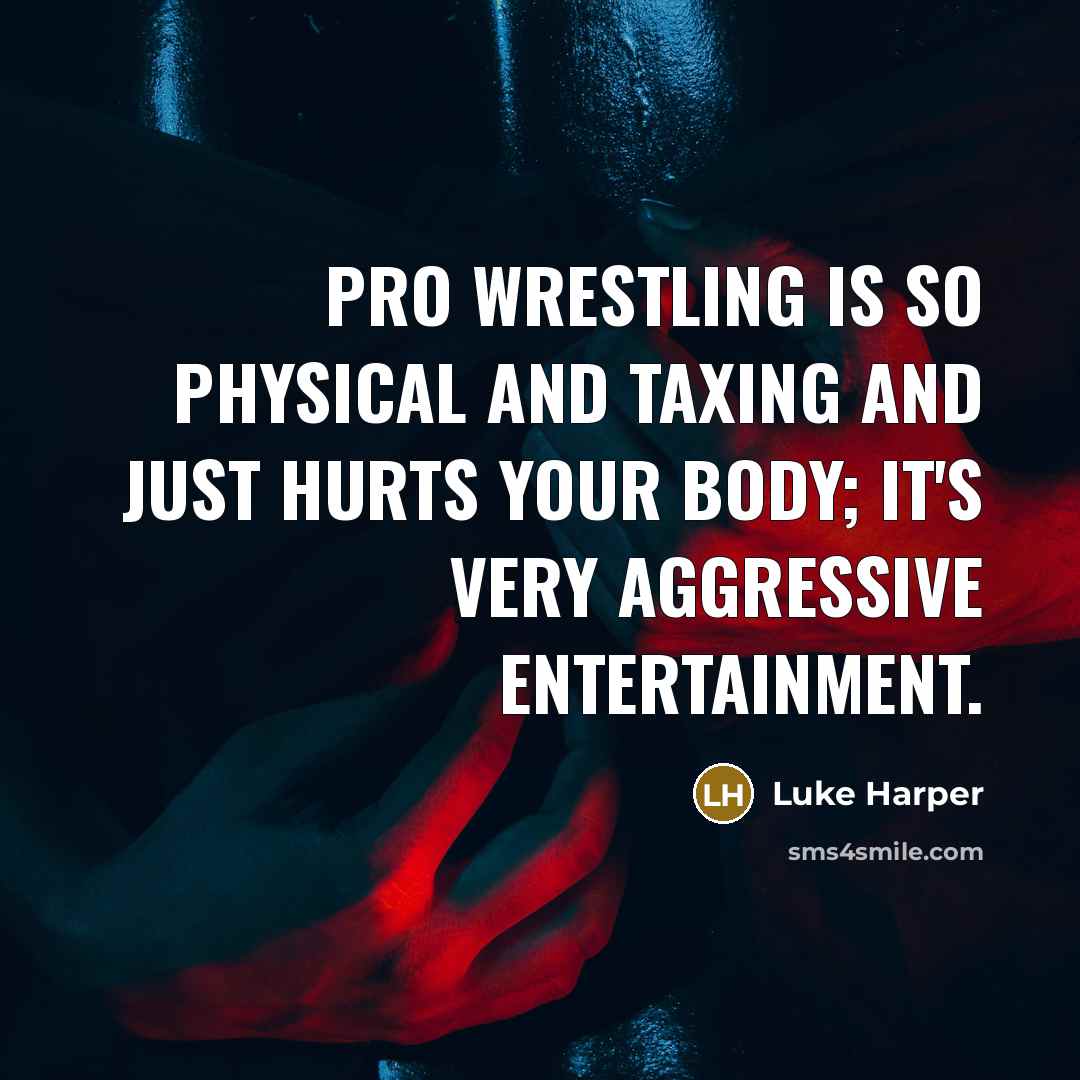 “Pro wrestling is so physical and taxing and just hurts…” quote by Luke Harper