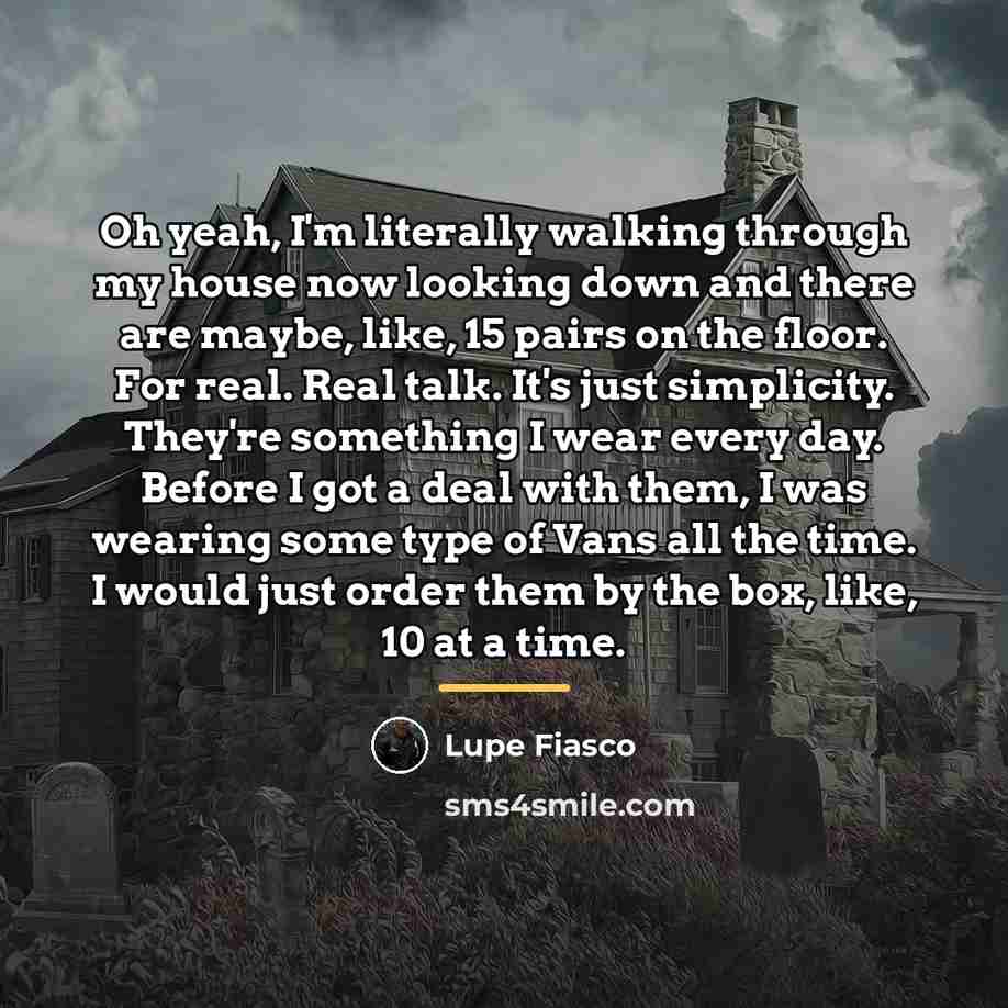 “Oh yeah, I'm literally walking through my house now looking…” quote by Lupe Fiasco