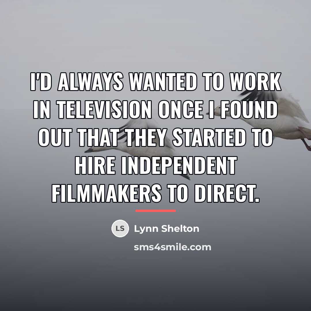 “I'd always wanted to work in television once I found…” quote by Lynn Shelton