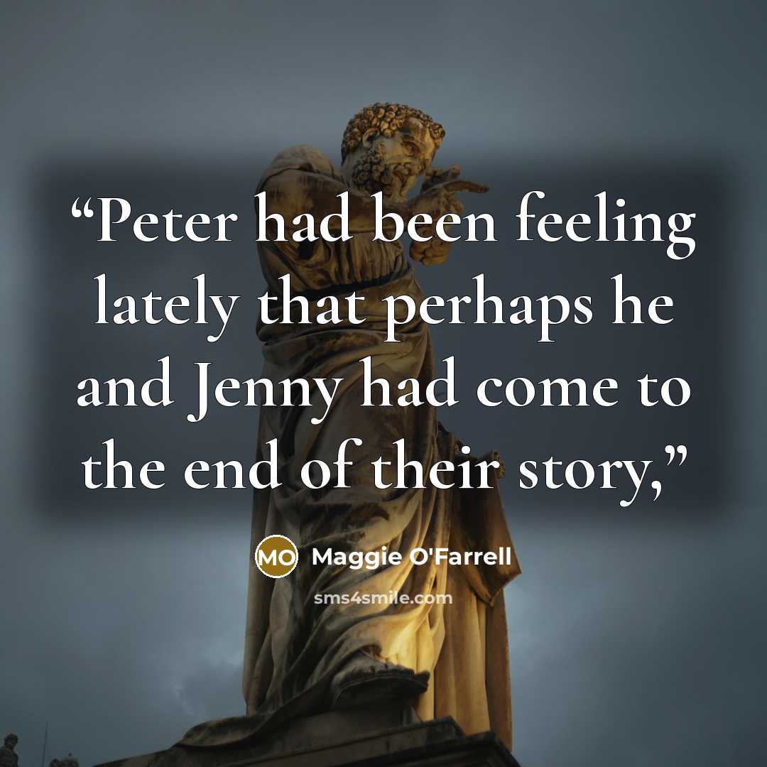 “Peter had been feeling lately that perhaps he and Jenny had come to the end of their story,” quote by Maggie O'Farrell