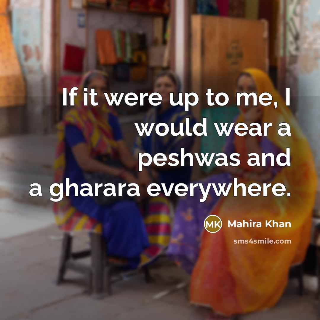 “If it were up to me, I would wear a…” quote by Mahira Khan