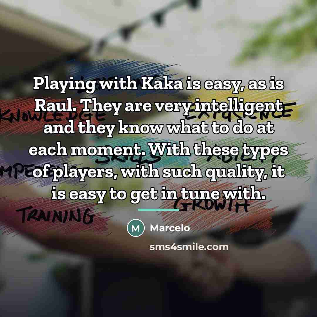 “Playing with Kaka is easy, as is Raul. They are…” quote by Marcelo
