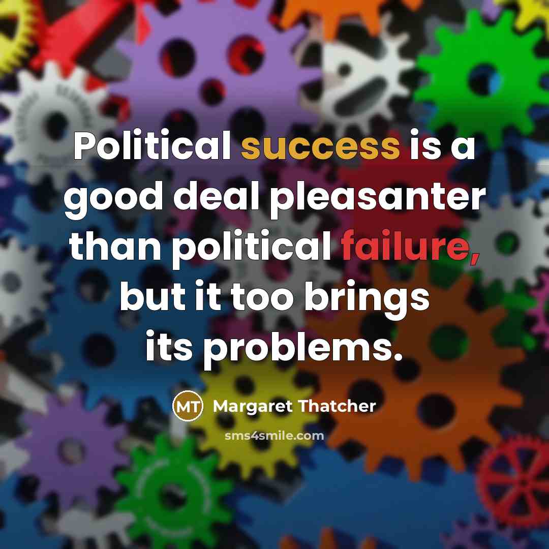 “Political success is a good deal pleasanter than political failure,…” quote by Margaret Thatcher