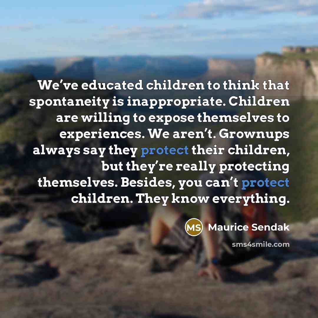 “We’ve educated children to think that spontaneity is inappropriate. Children…” quote by Maurice Sendak