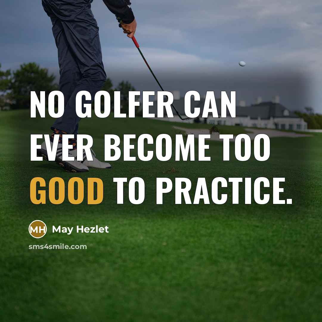 “No golfer can ever become too good to practice.” quote by May Hezlet
