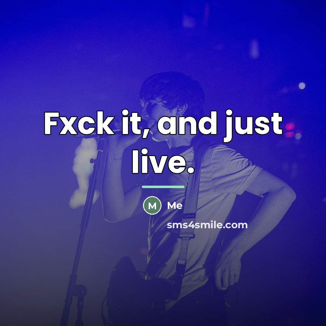 “Fxck it, and just live.…” quote by Me