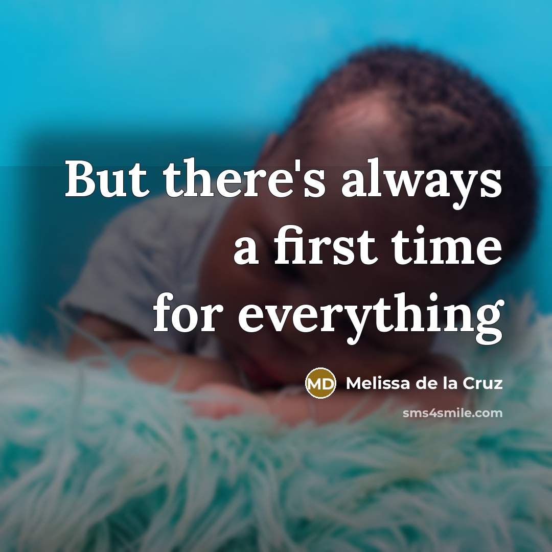 “But there's always a first time for everything…” quote by Melissa de la Cruz