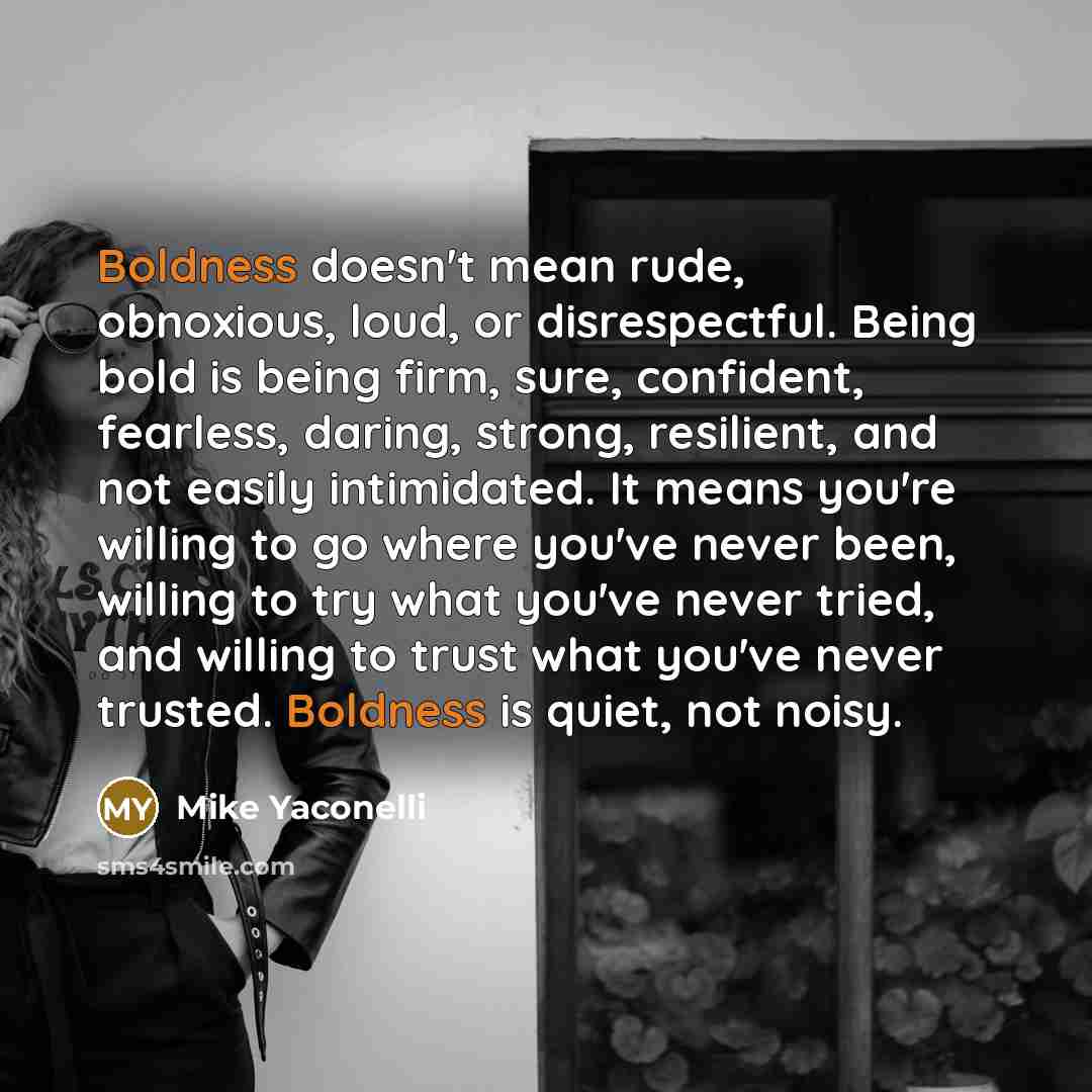 “Boldness doesn't mean rude, obnoxious, loud, or disrespectful. Being bold…” quote by Mike Yaconelli
