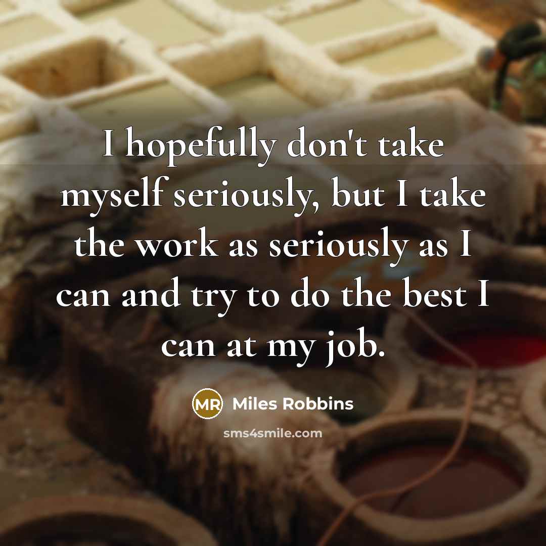 “I hopefully don't take myself seriously, but I take the…” quote by Miles Robbins