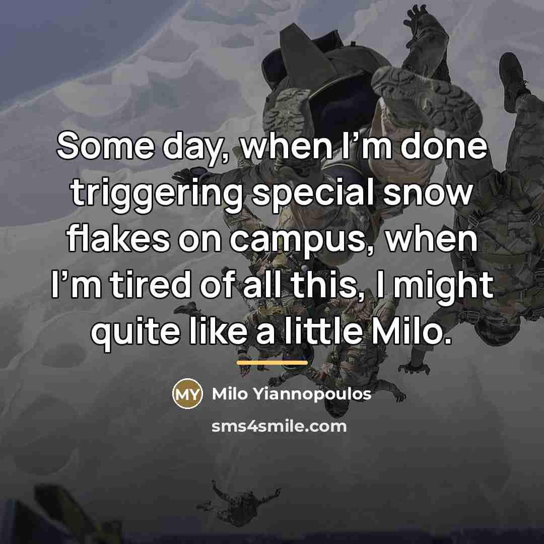 “Some day, when I'm done triggering special snow flakes on…” quote by Milo Yiannopoulos