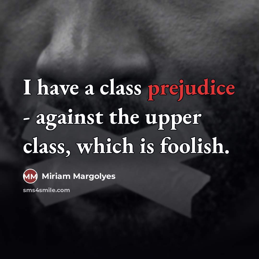 “I have a class prejudice - against the upper class,…” quote by Miriam Margolyes