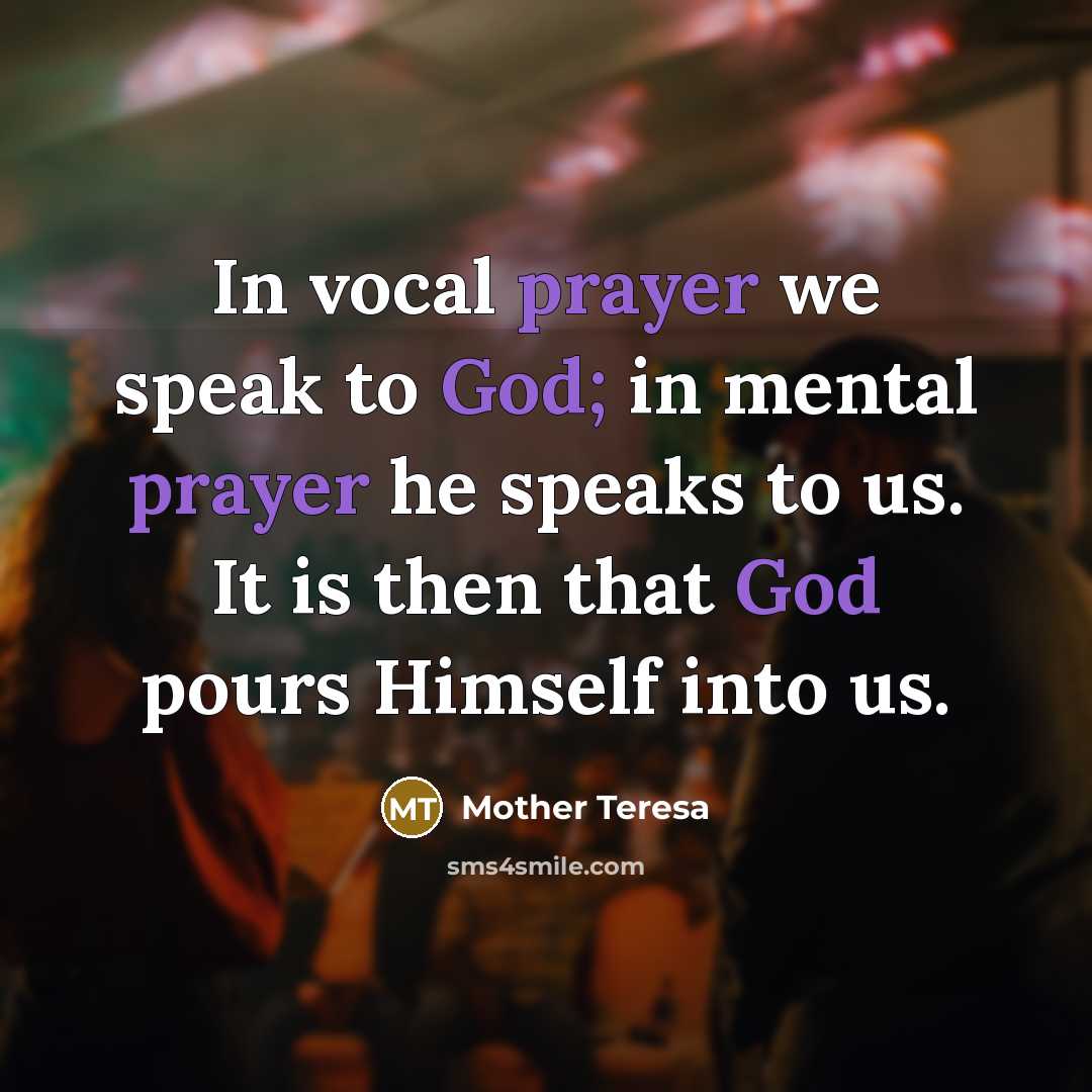 “In vocal prayer we speak to God; in mental prayer…” quote by Mother Teresa