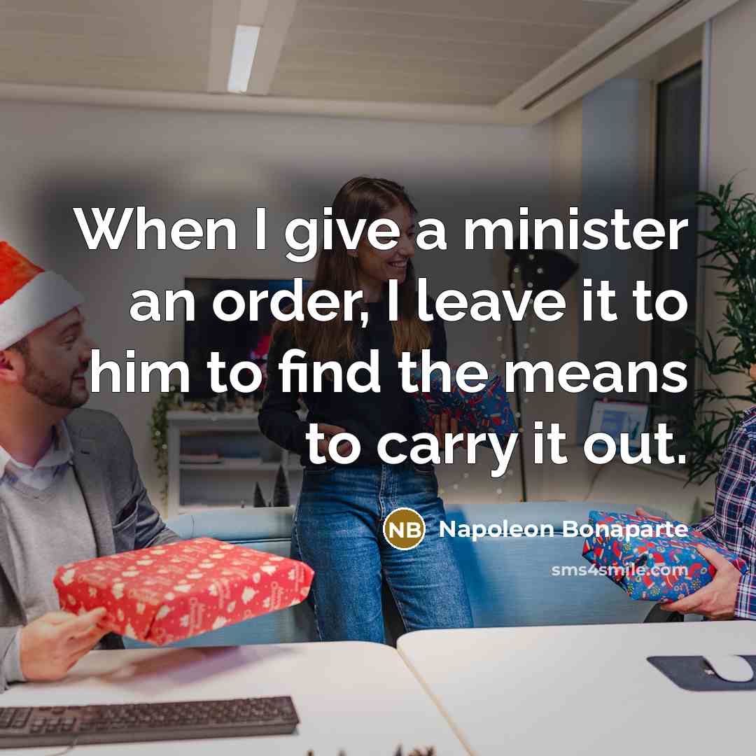 “When I give a minister an order, I leave it…” quote by Napoleon Bonaparte