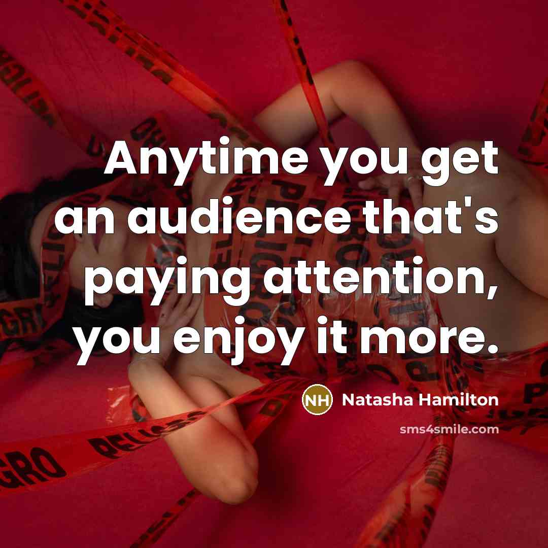 “Anytime you get an audience that's paying attention, you enjoy…” quote by Natasha Hamilton