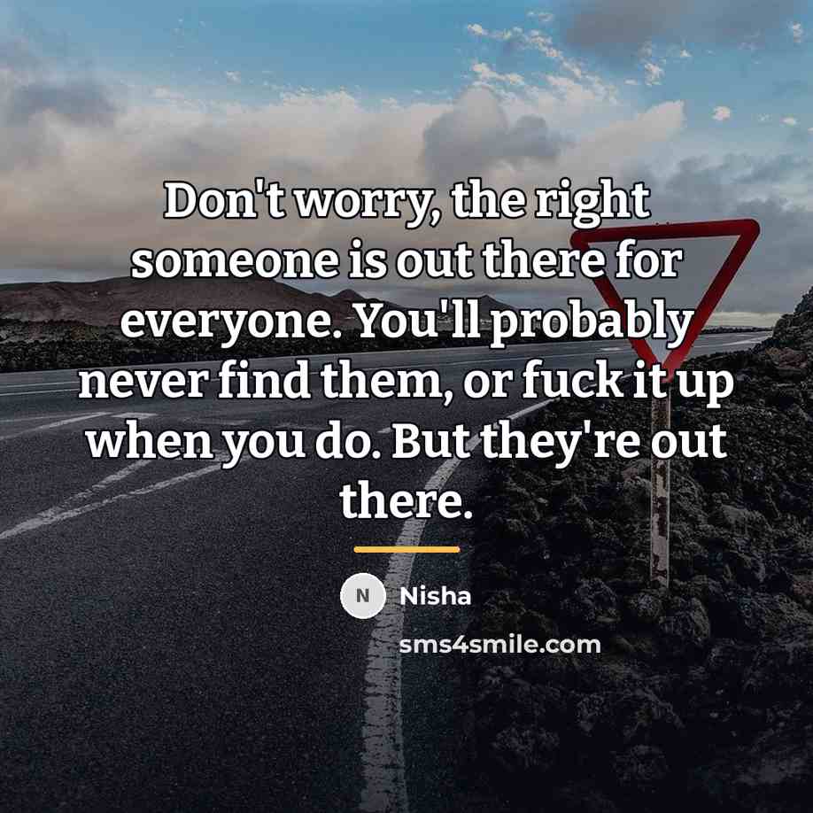“Don't worry, the right someone is out there for everyone.…” quote by Nisha