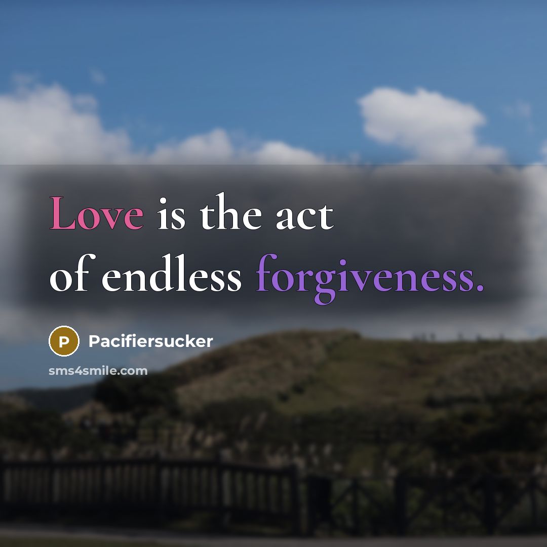 “Love is the act of endless forgiveness.” quote by Pacifiersucker