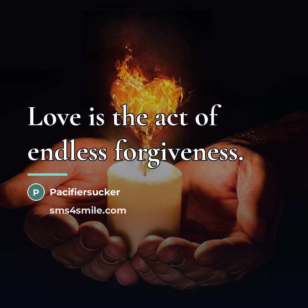 “Love is the act of endless forgiveness.…” quote by Pacifiersucker