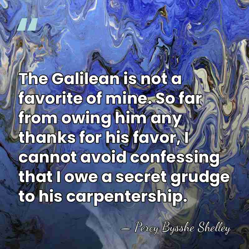 The Galilean is not a favorite of mine. So far from owing&hellip; - Percy Bysshe Shelley