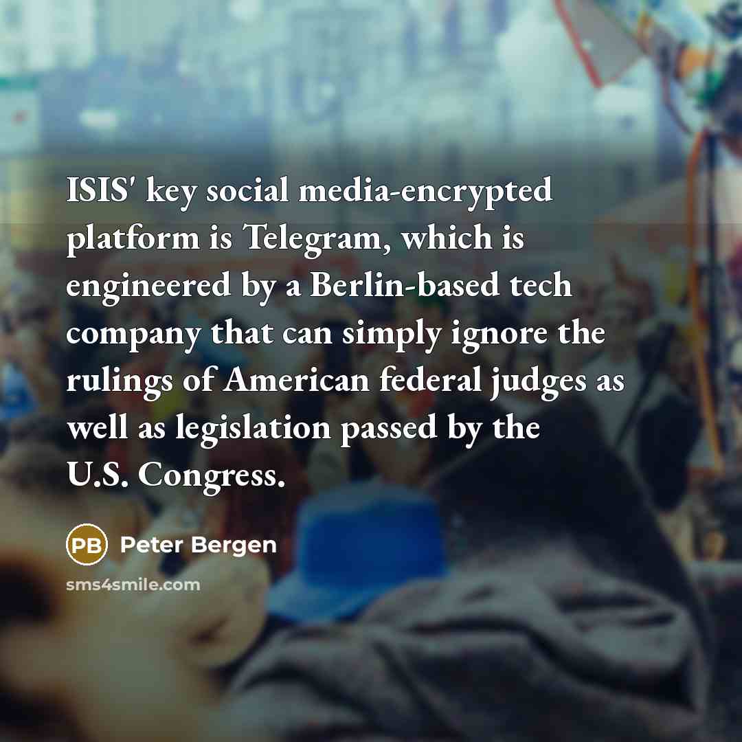 “ISIS' key social media-encrypted platform is Telegram, which is engineered…” quote by Peter Bergen