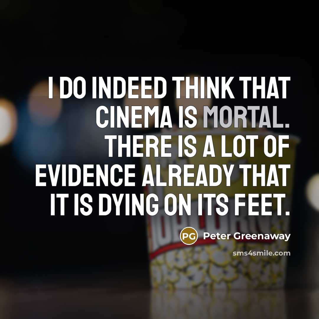 “I do indeed think that cinema is mortal. There is…” quote by Peter Greenaway