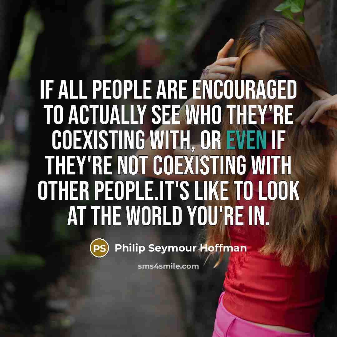 “If all people are encouraged to actually see who they're…” quote by Philip Seymour Hoffman