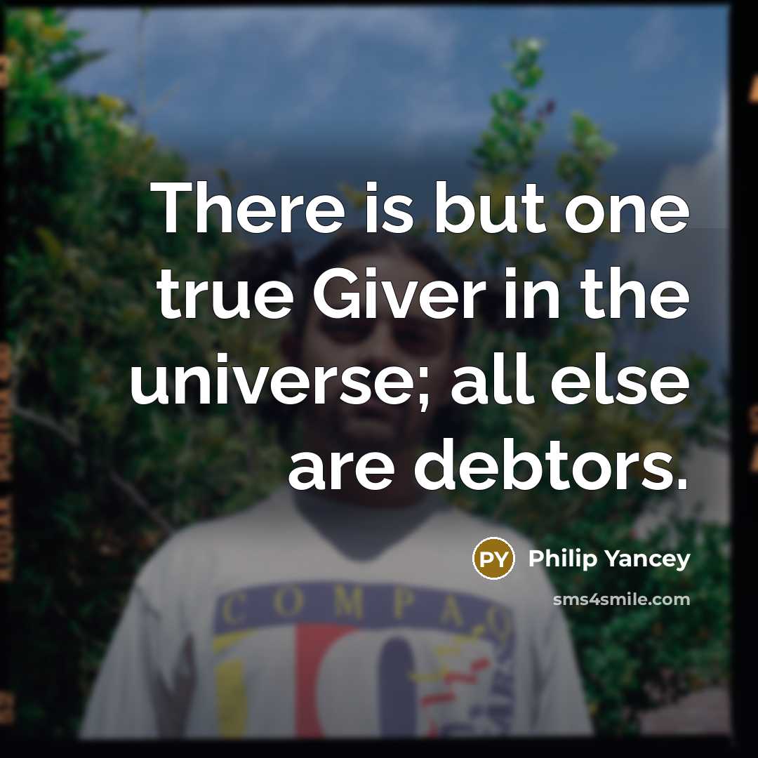 “There is but one true Giver in the universe; all…” quote by Philip Yancey