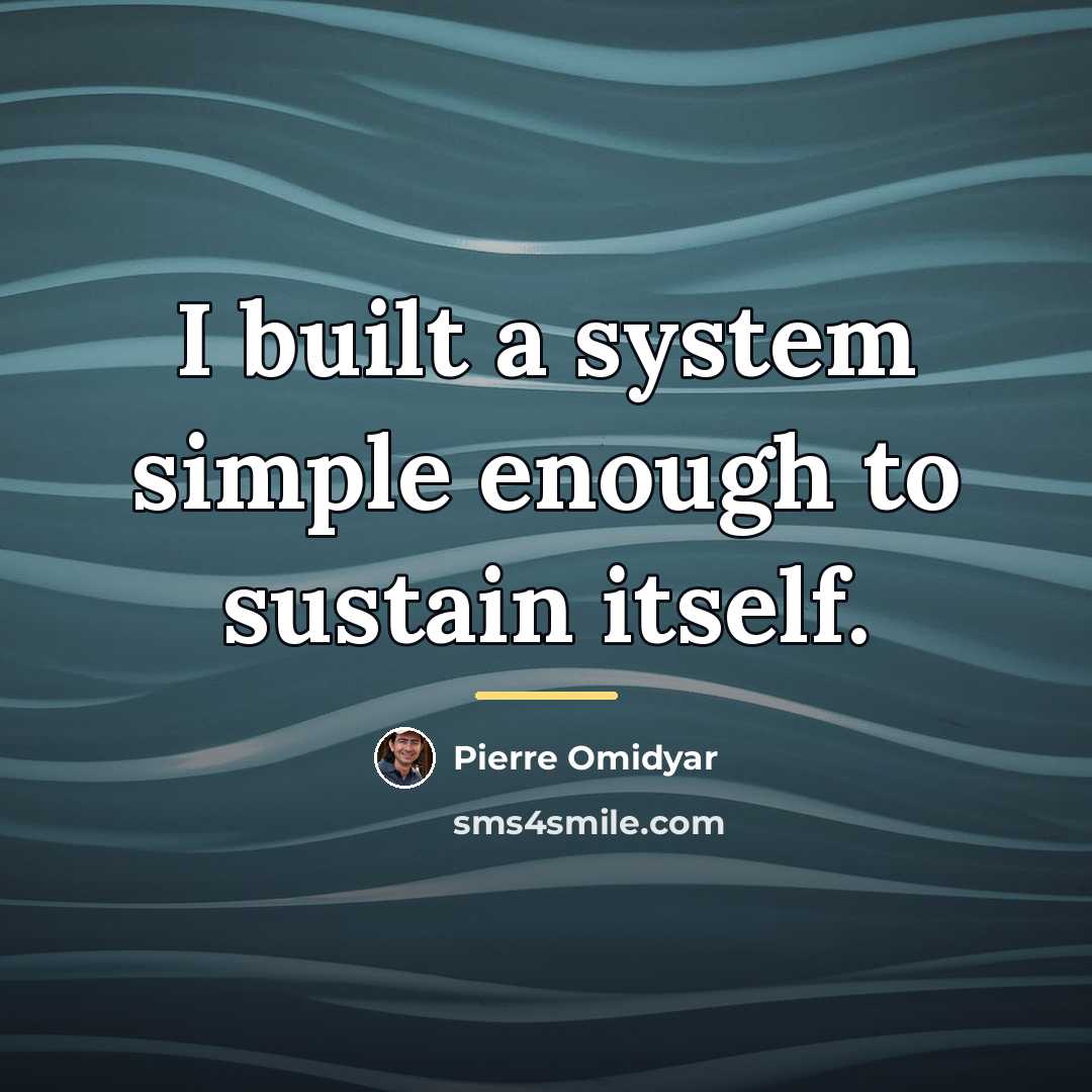 “I built a system simple enough to sustain itself.…” quote by Pierre Omidyar