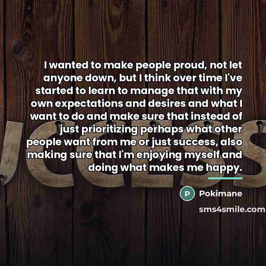 “I wanted to make people proud, not let anyone down,…” quote by Pokimane