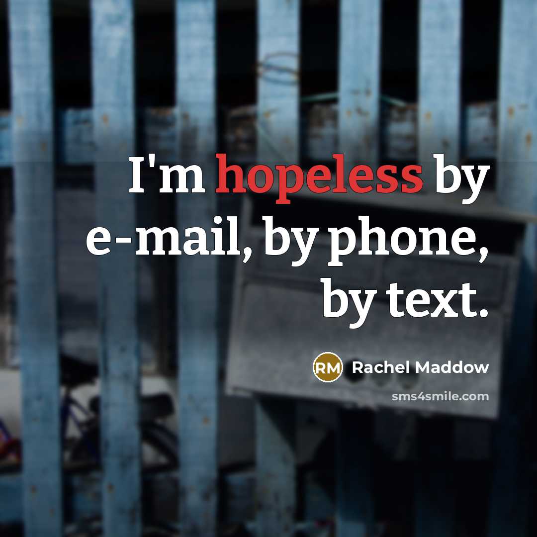 “I'm hopeless by e-mail, by phone, by text.…” quote by Rachel Maddow