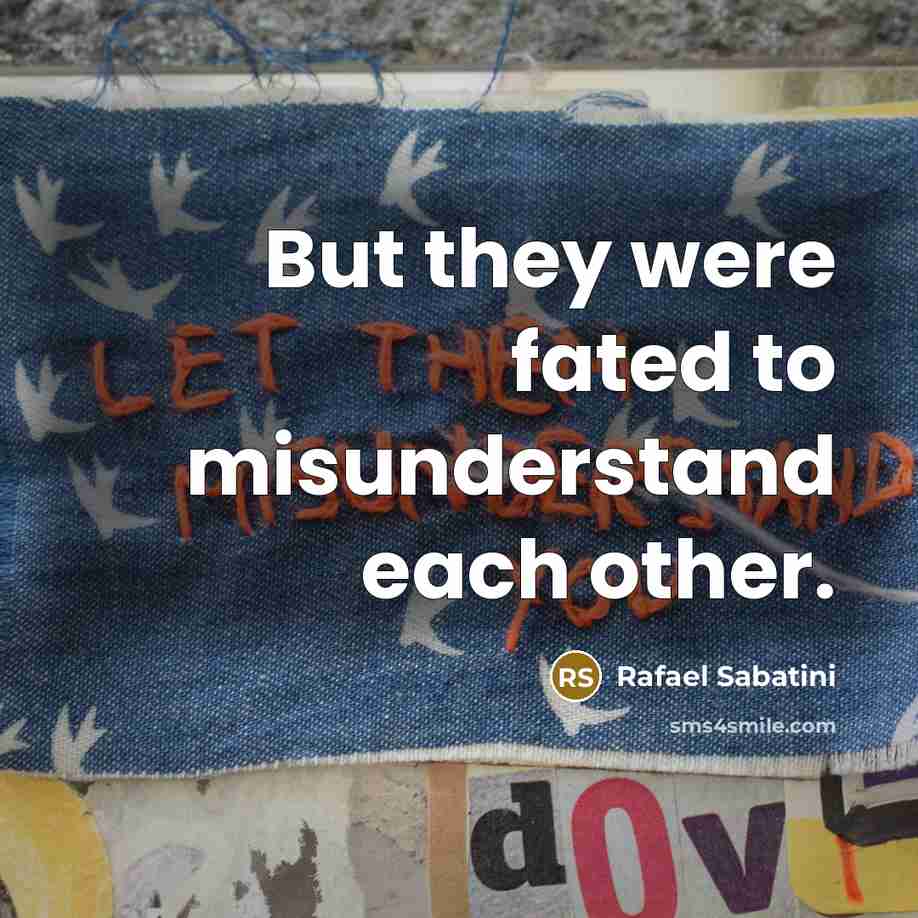 “But they were fated to misunderstand each other.” quote by Rafael Sabatini