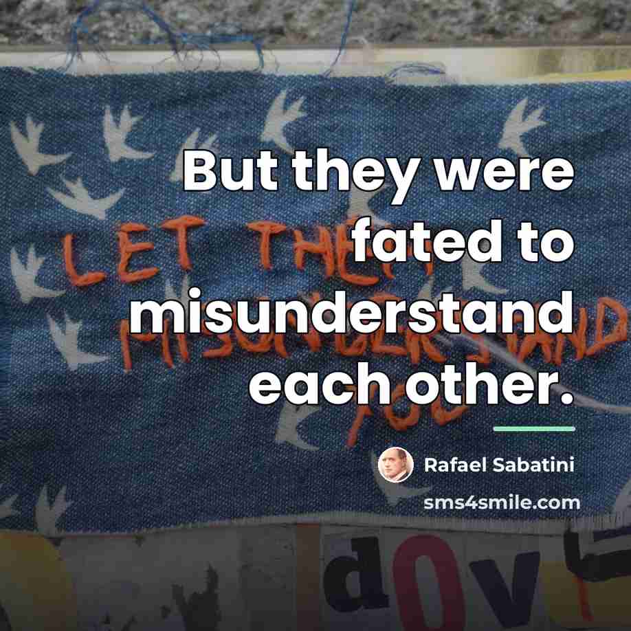 “But they were fated to misunderstand each other.…” quote by Rafael Sabatini