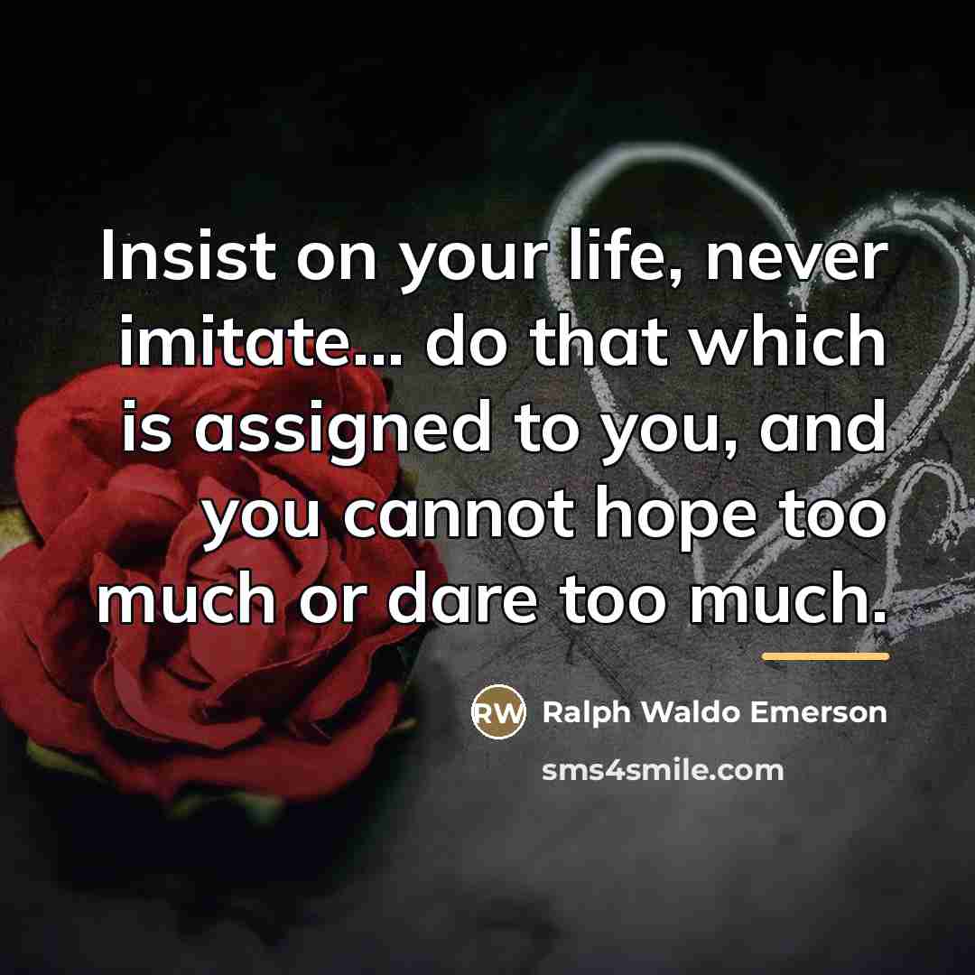 “Insist on your life, never imitate... do that which is…” quote by Ralph Waldo Emerson