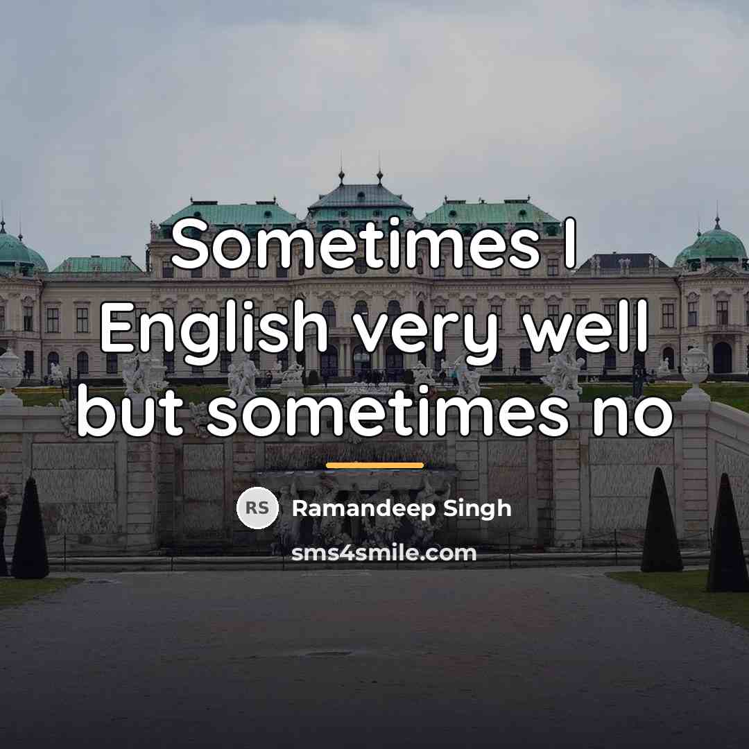 “Sometimes I English very well but sometimes no…” quote by Ramandeep Singh