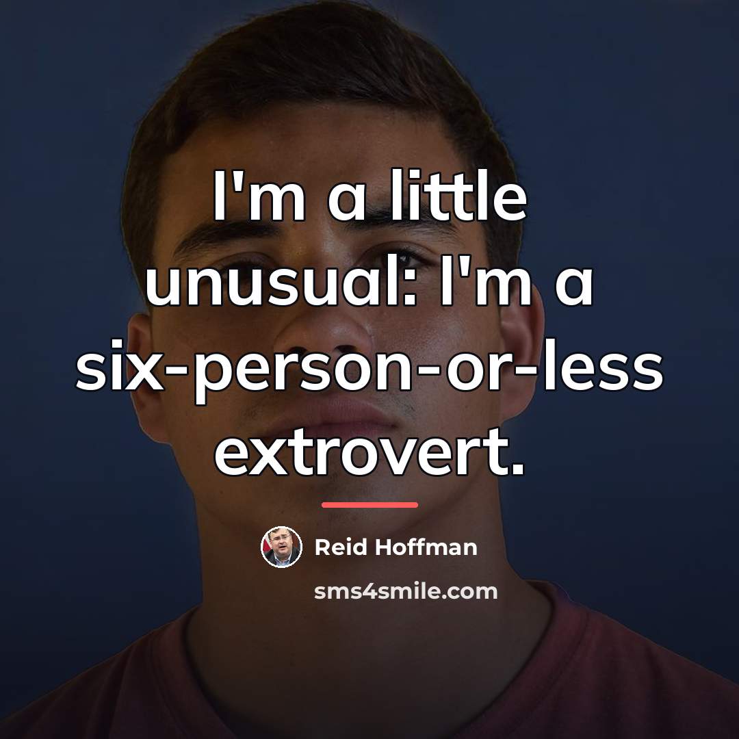 “I'm a little unusual: I'm a six-person-or-less extrovert.…” quote by Reid Hoffman