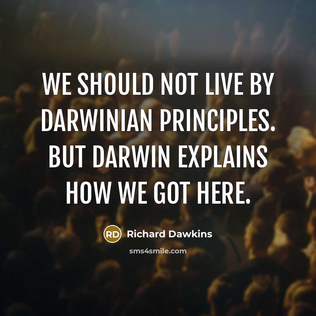 “We should not live by Darwinian principles. But Darwin explains…” quote by Richard Dawkins