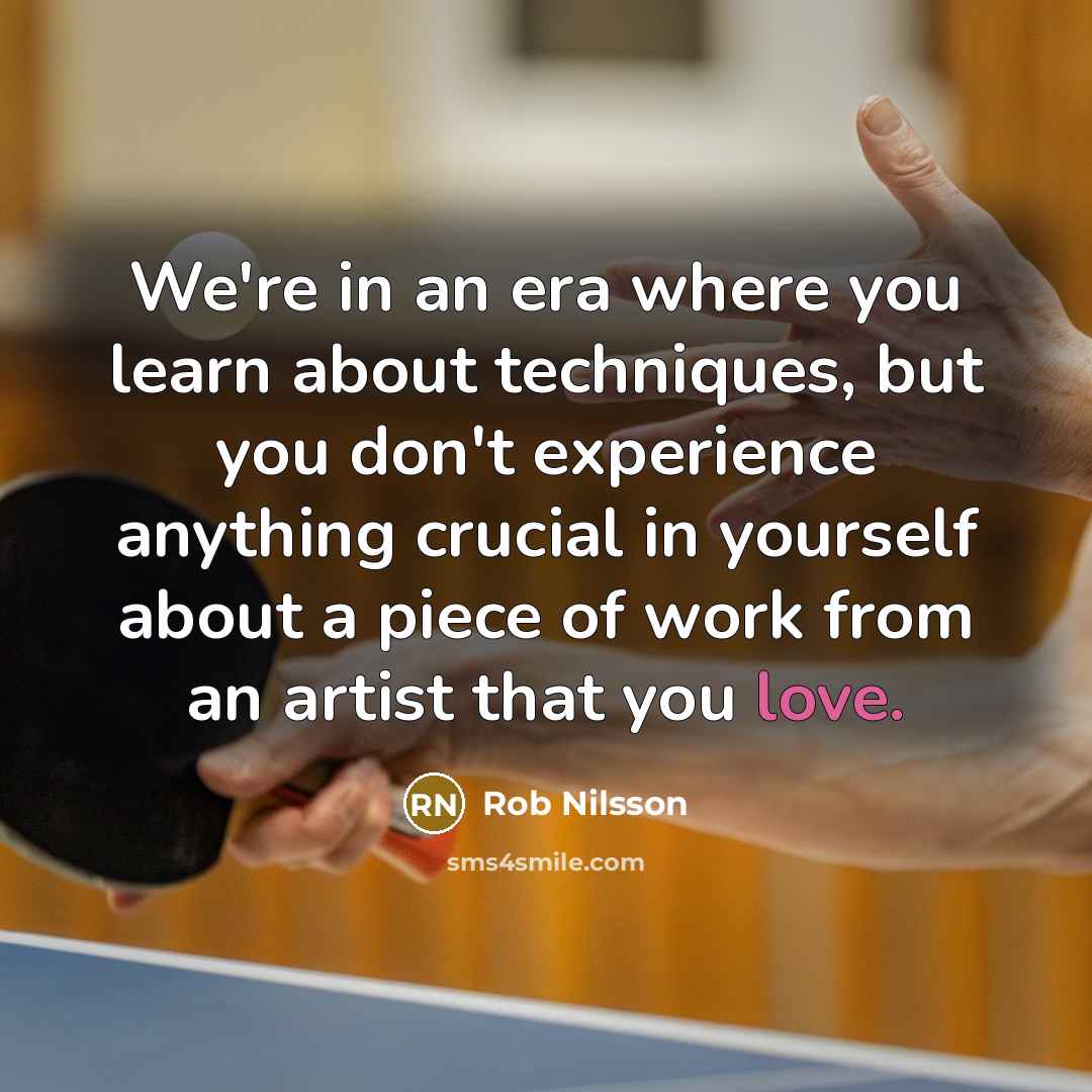 “We're in an era where you learn about techniques, but…” quote by Rob Nilsson