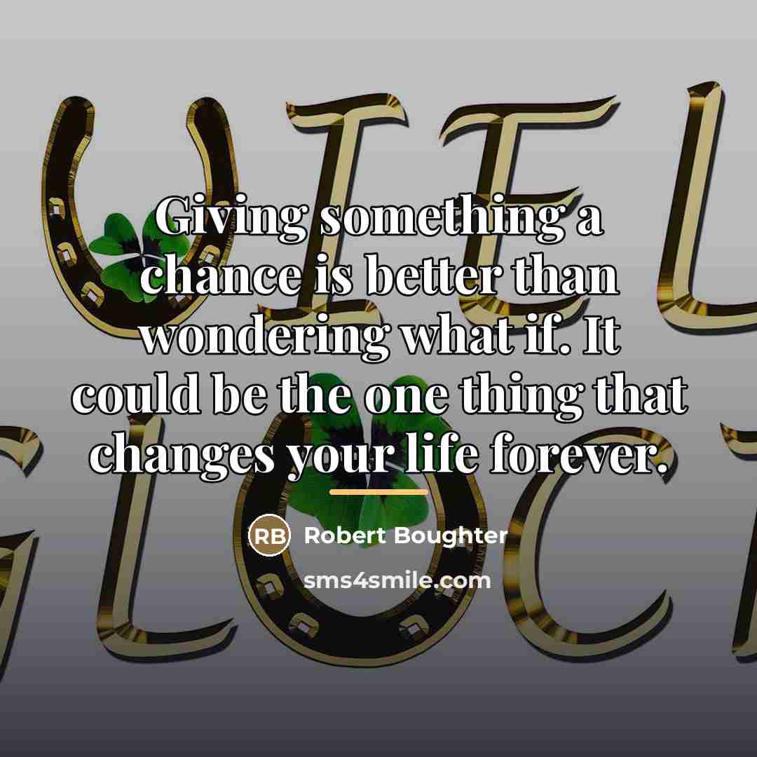 “Giving something a chance is better than wondering what if.…” quote by Robert Boughter
