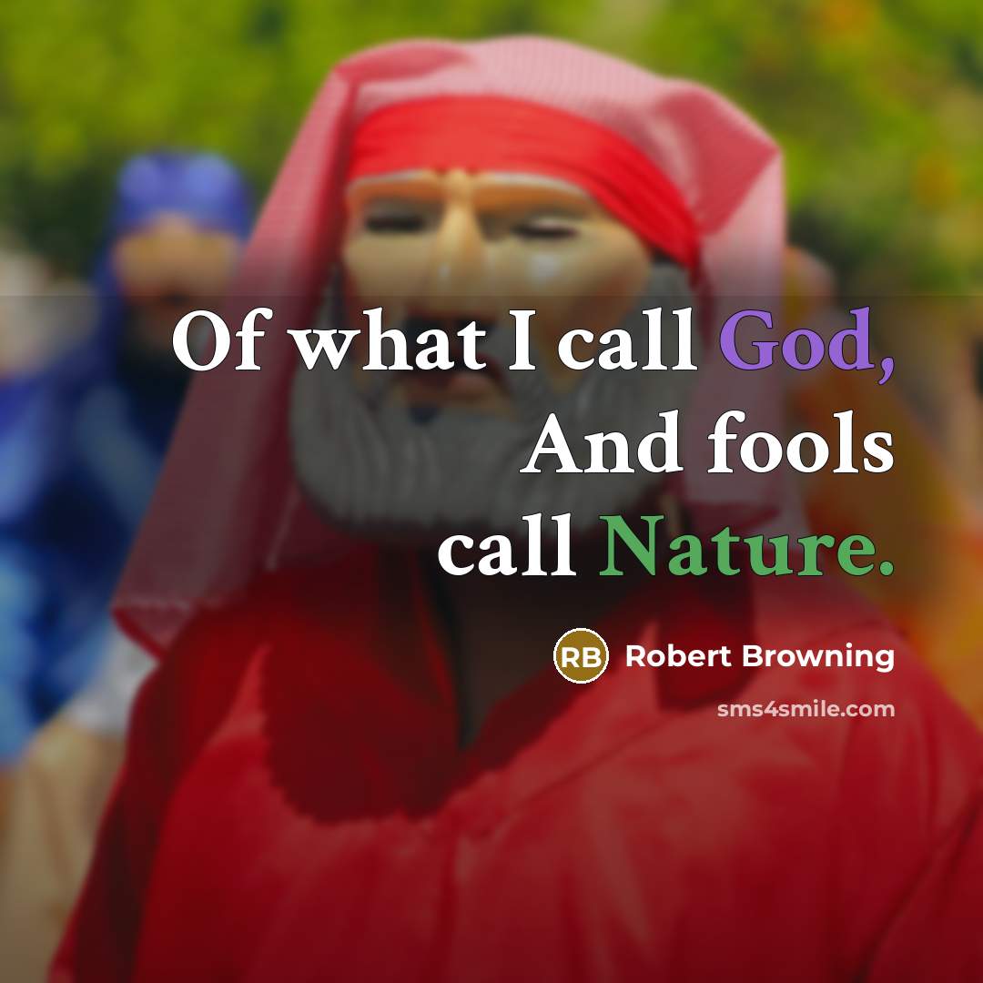 “Of what I call God, And fools call Nature.…” quote by Robert Browning
