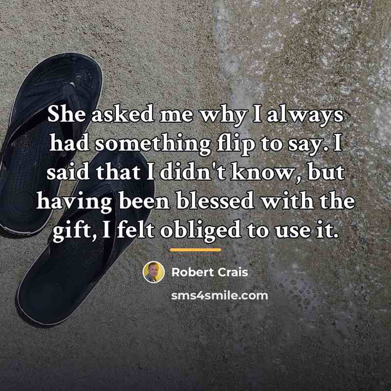 “She asked me why I always had something flip to…” quote by Robert Crais