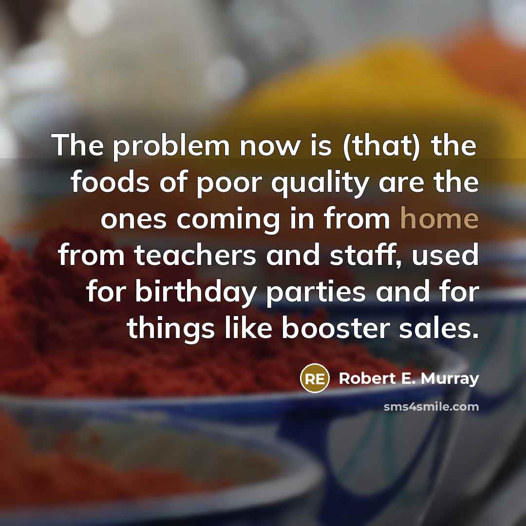 “The problem now is (that) the foods of poor quality…” quote by Robert E. Murray