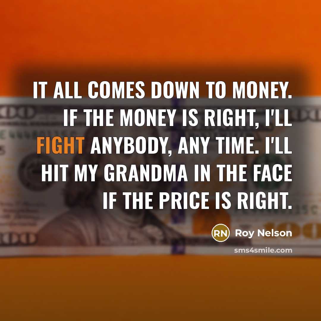 “It all comes down to money. If the money is…” quote by Roy Nelson