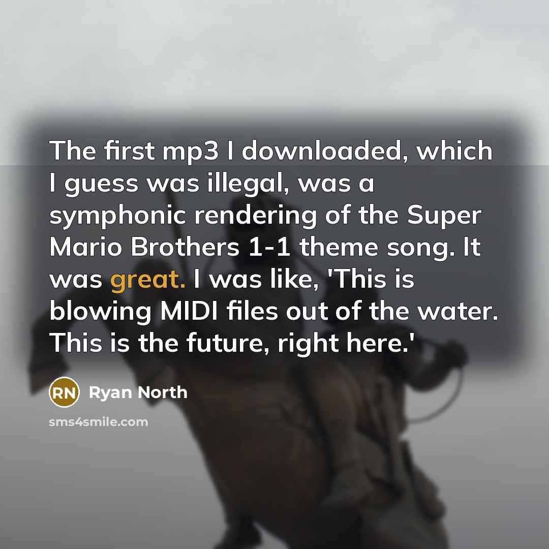 “The first mp3 I downloaded, which I guess was illegal,…” quote by Ryan North