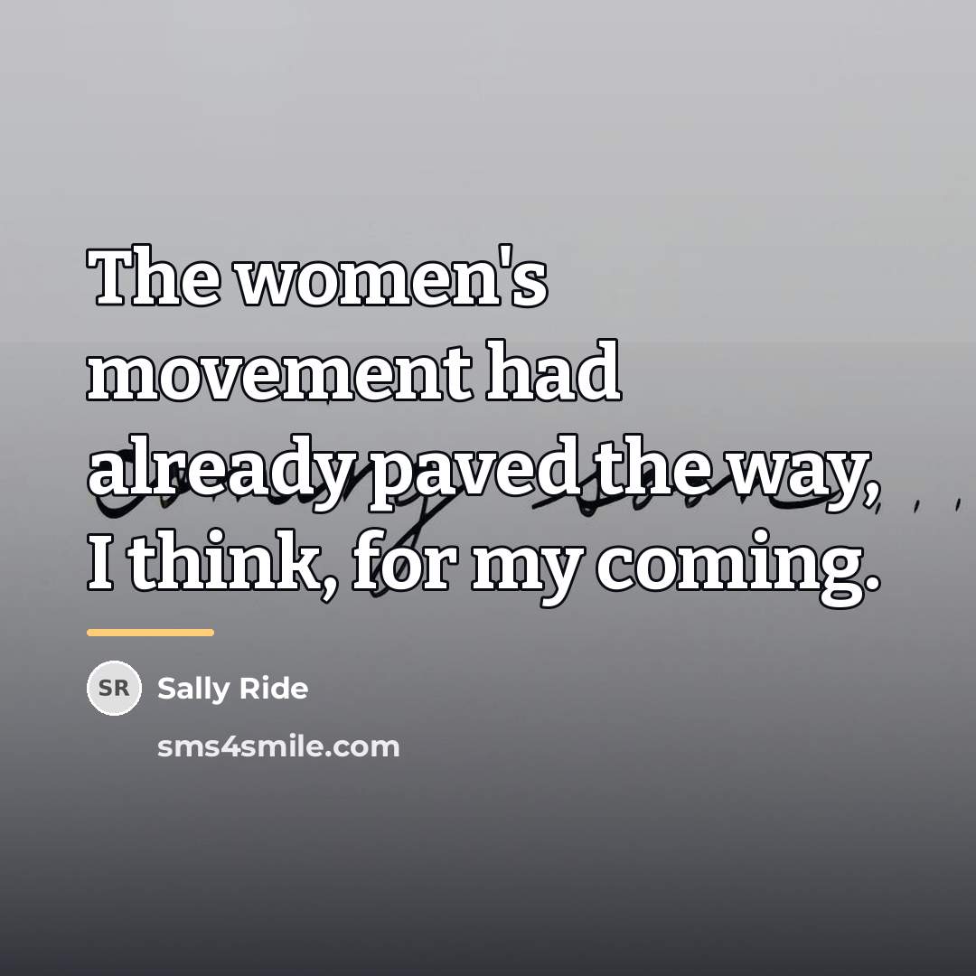 “The women's movement had already paved the way, I think,…” quote by Sally Ride