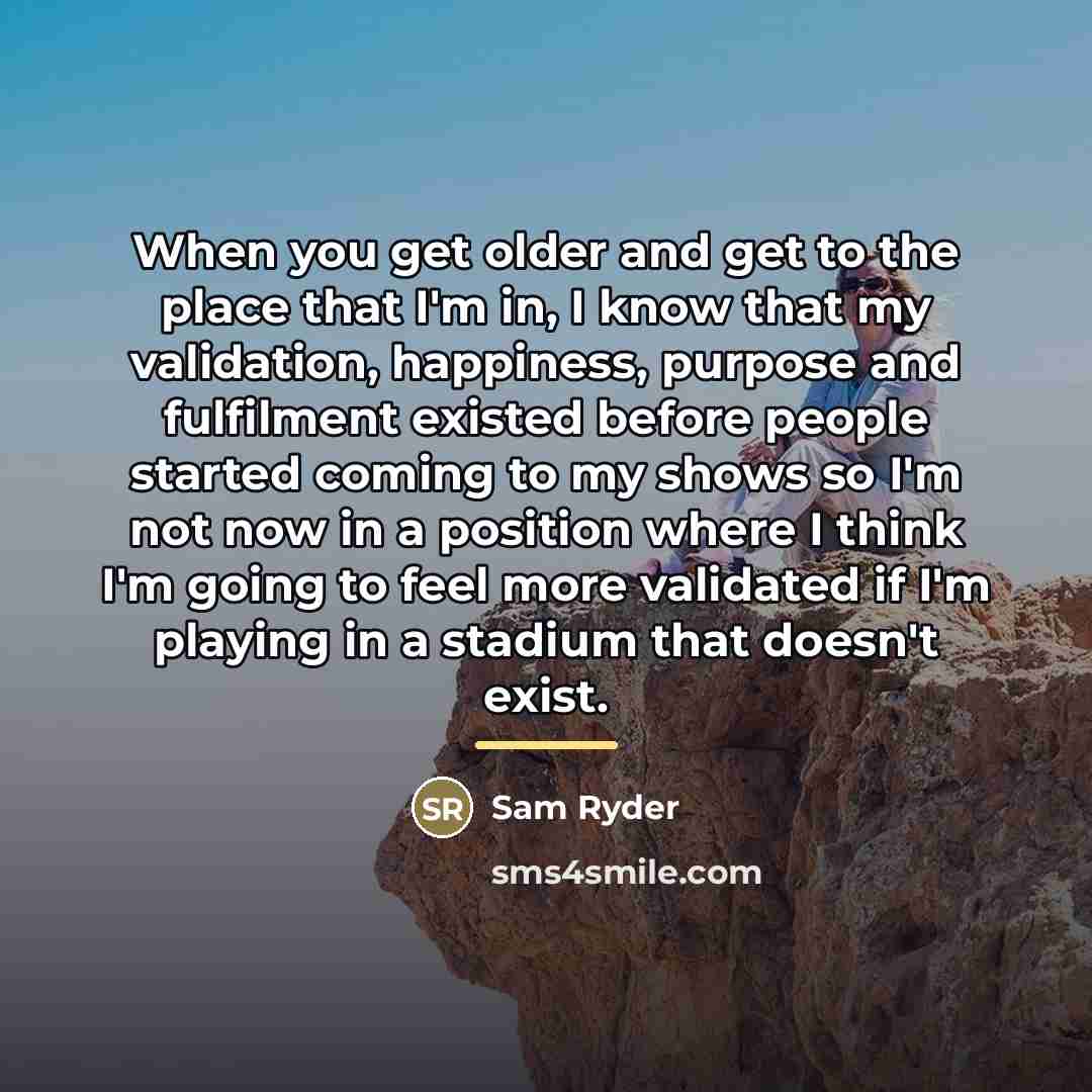 “When you get older and get to the place that…” quote by Sam Ryder