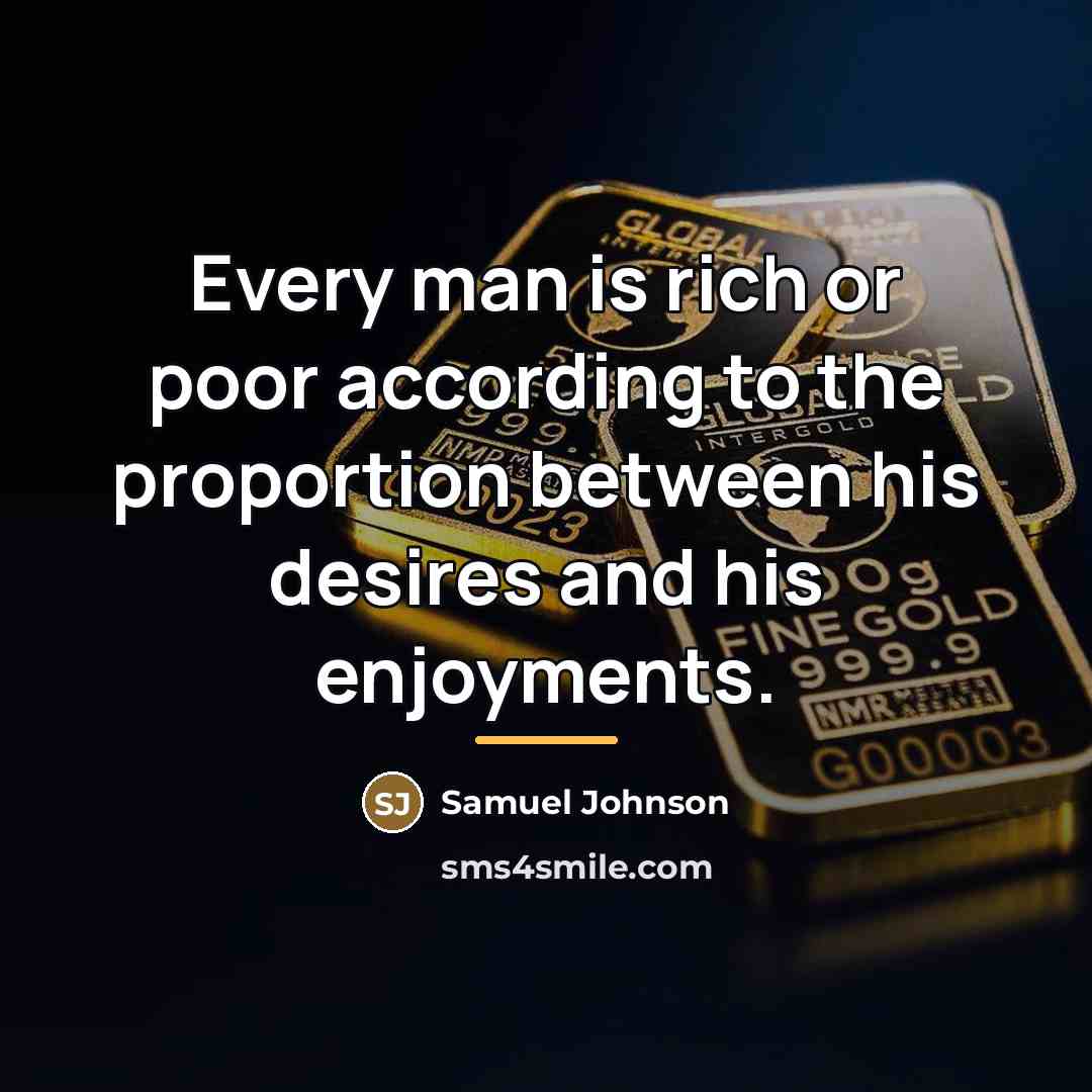 “Every man is rich or poor according to the proportion…” quote by Samuel Johnson