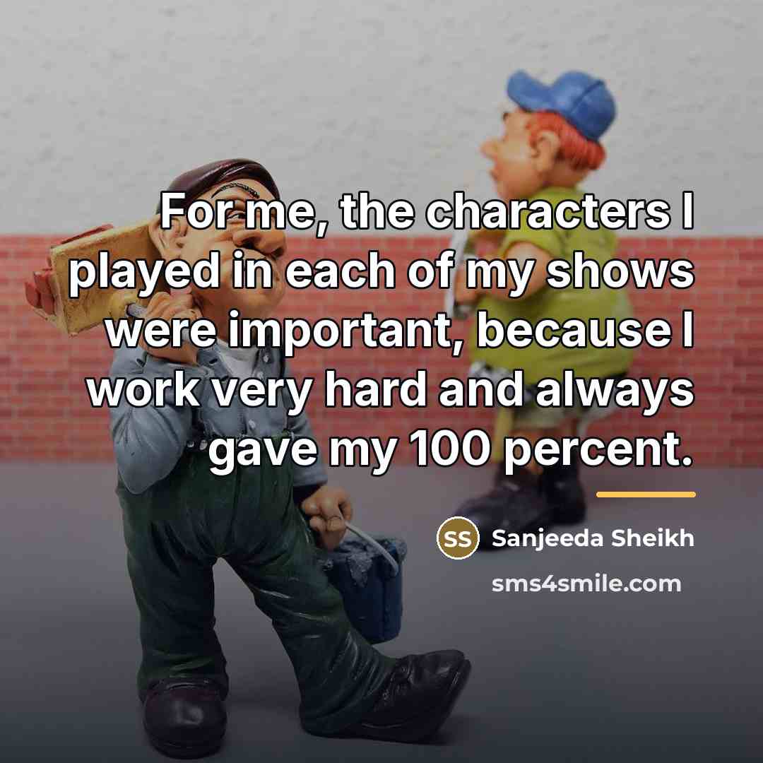 “For me, the characters I played in each of my…” quote by Sanjeeda Sheikh